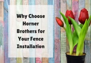 Why choose Horner Brothers for your fence installation